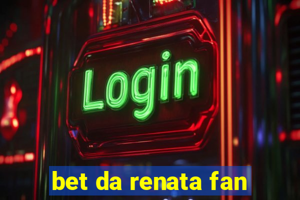 bet da renata fan